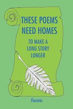 These Poems Need Homes - To Make A Long Story Longer