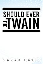 Should Ever the Twain
