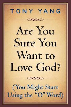 Are You Sure You Want to Love God? (You Might Start Using the "O" Word)