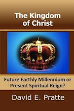 The Kingdom of Christ: Future Earthly Millennium or Present Spiritual Reign? 