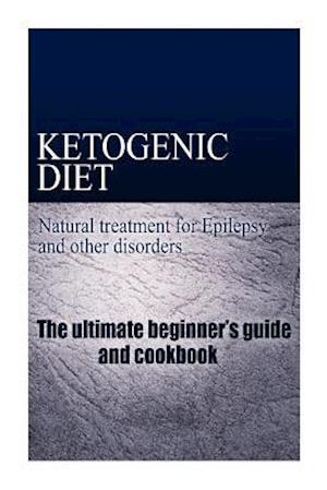 Ketogenic Diet - Natural Treatment for Epilepsy and Other Disorders