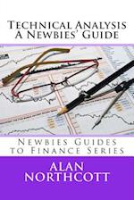 Technical Analysis A Newbies' Guide: An Everyday Guide to Technical Analysis of the Financial Markets 