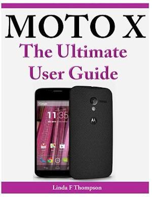 Moto X the Ultimate User Guide