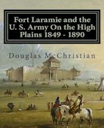 Fort Laramie and the U. S. Army On the High Plains 1849 ? 1890