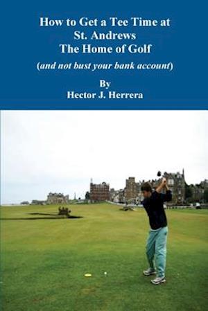 How to Get a Tee Time at St. Andrews the Home of Golf and Not Bust Your Bank Account