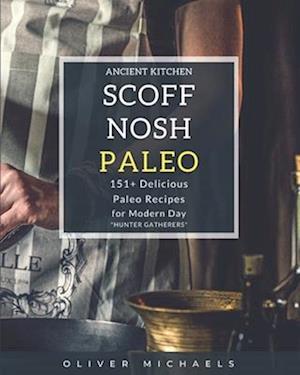 SCOFF NOSH Paleo: 151 + Delicious Paleo Recipes for Modern Day "HUNTER GATHERERS". Delicious Recipes Wheat FREE - Gluten FREE - Sugar FREE- Legume FRE