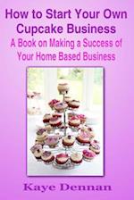 How to Start Your Own Cupcake Business