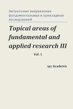 Topical Areas of Fundamental and Applied Research III. Vol. 1