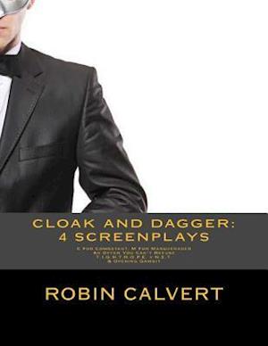 CLOAK AND DAGGER: 4 Screenplays: C For Combatant M For Masquerader, An Offer You Can't Refuse, T.I.G.H.T.R.O.P.E. v N.E.T. & Opening Gambit