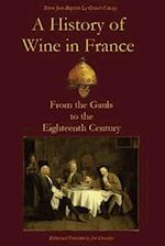 A History of Wine in France: From the Gauls to the Eighteenth Century 