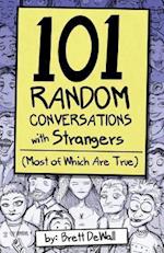 101 Random Conversations with Strangers (Most of Which Are True)