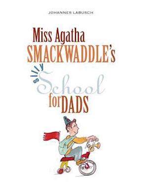 Miss Agatha Smackwaddle's Silly School for Dads