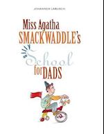 Miss Agatha Smackwaddle's Silly School for Dads