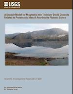 A Deposit Model for Magmatic Iron- Titanium-Oxide Deposits Related to Proterozoic Massif Anorthosite Plutonic Suites