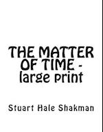 The Matter of Time -- Large Print Edition