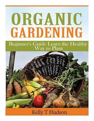 Organic Gardening Beginner?s Guide