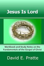 Jesus Is Lord: Workbook and Study Notes on the Fundamentals of the Gospel of Christ 