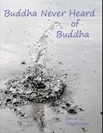 Buddha Never Heard of Buddha