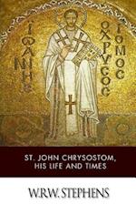 St. John Chrysostom, His Life and Times