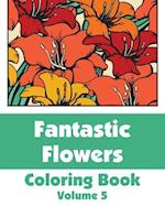 Fantastic Flowers Coloring Book (Volume 5)