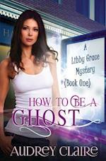 How to Be a Ghost