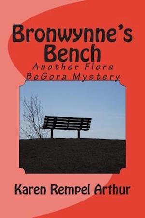 Bronwynne's Bench: Another Flora BeGora Mystery