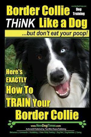 Border Collie Dog Training - Think Like a Dog, But Don't Eat Your Poop!