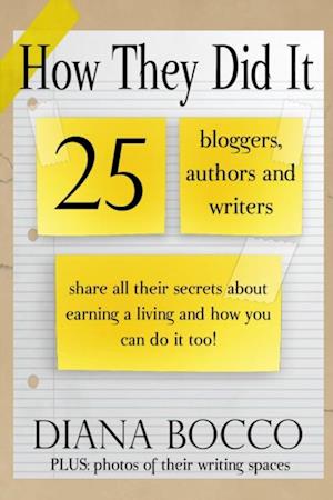 How They Did It: 25 Bloggers, Authors and Writers Share All Their Secrets About Earning a Living And How You Can Do It Too