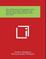 Dr. Dassigny's Enquiry and Introductory Sketch on Royal Arch Masonry 1743 to 1893