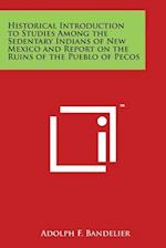 Historical Introduction to Studies Among the Sedentary Indians of New Mexico and Report on the Ruins of the Pueblo of Pecos