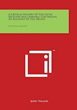 A Critical History of the Celtic Religion and Learning Containing an Account of the Druids