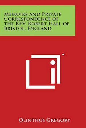 Memoirs and Private Correspondence of the REV. Robert Hall of Bristol, England