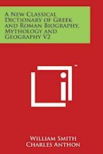 A New Classical Dictionary of Greek and Roman Biography, Mythology and Geography V2