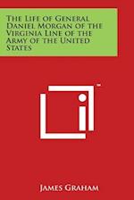 The Life of General Daniel Morgan of the Virginia Line of the Army of the United States