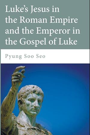 Luke's Jesus in the Roman Empire and the Emperor in the Gospel of Luke