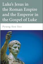 Luke's Jesus in the Roman Empire and the Emperor in the Gospel of Luke