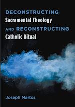 Deconstructing Sacramental Theology and Reconstructing Catholic Ritual