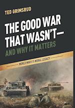 The Good War That Wasn't-And Why It Matters