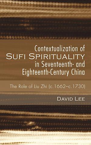 Contextualization of Sufi Spirituality in Seventeenth- and Eighteenth-Century China