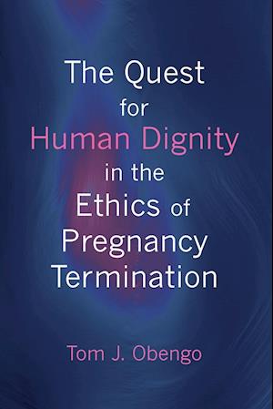 The Quest for Human Dignity in the Ethics of Pregnancy Termination