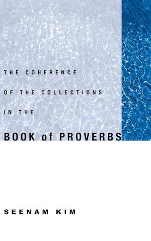 The Coherence of the Collections in the Book of Proverbs