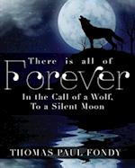There Is All of Forever: In the Call of a Wolf, To a Silent Moon 