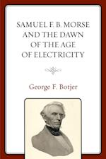 Samuel F. B. Morse and the Dawn of the Age of Electricity