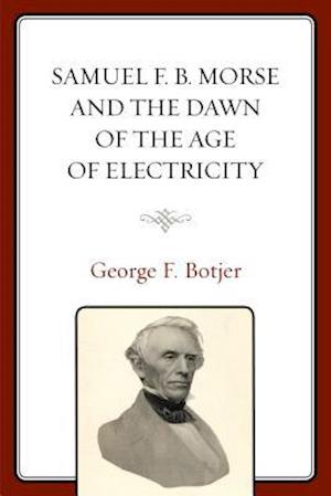 Samuel F. B. Morse and the Dawn of the Age of Electricity