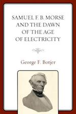 Samuel F. B. Morse and the Dawn of the Age of Electricity