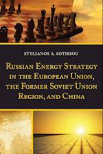 Russian Energy Strategy in the European Union, the Former Soviet Union Region, and China