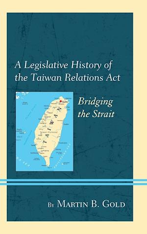 A Legislative History of the Taiwan Relations Act