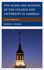 The Shape and Shaping of the College and University in America