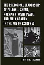 The Rhetorical Leadership of Fulton J. Sheen, Norman Vincent Peale, and Billy Graham in the Age of Extremes
