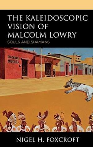 Kaleidoscopic Vision of Malcolm Lowry